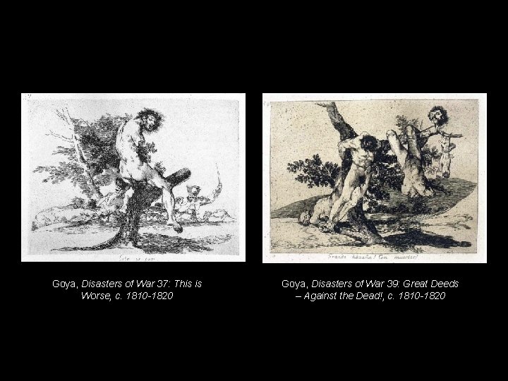 Goya, Disasters of War 37: This is Worse, c. 1810 -1820 Goya, Disasters of