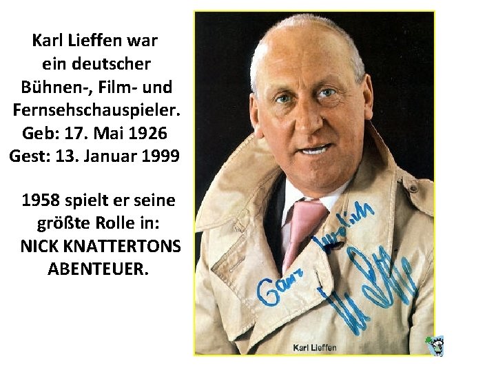 Karl Lieffen war ein deutscher Bühnen-, Film- und Fernsehschauspieler. Geb: 17. Mai 1926 Gest: