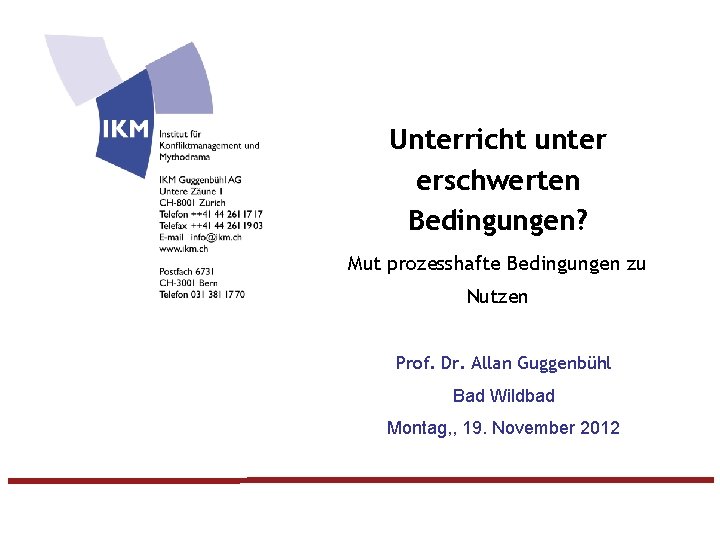 Unterricht unter erschwerten Bedingungen? Mut prozesshafte Bedingungen zu Nutzen Prof. Dr. Allan Guggenbühl Bad