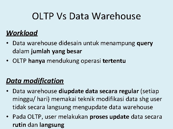 OLTP Vs Data Warehouse Workload • Data warehouse didesain untuk menampung query dalam jumlah