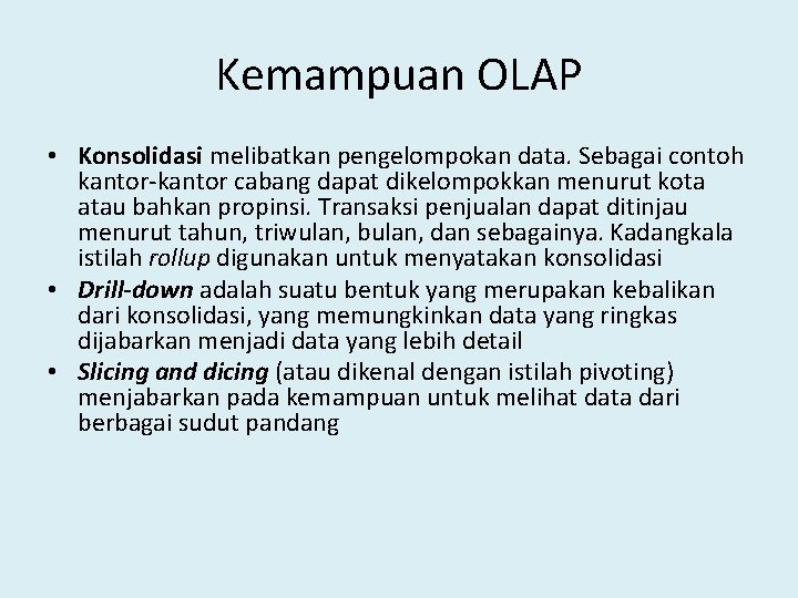 Kemampuan OLAP • Konsolidasi melibatkan pengelompokan data. Sebagai contoh kantor-kantor cabang dapat dikelompokkan menurut