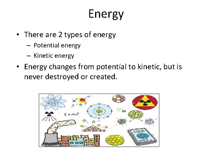 Energy • There are 2 types of energy – Potential energy – Kinetic energy