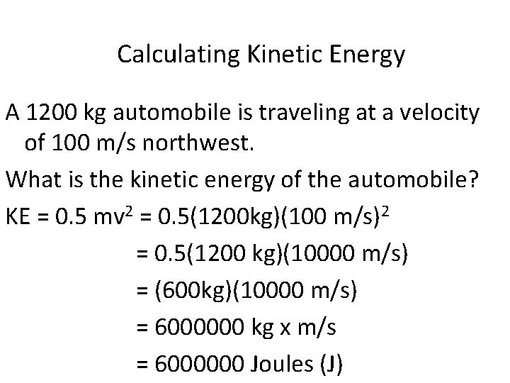 Calculating Kinetic Energy A 1200 kg automobile is traveling at a velocity of 100