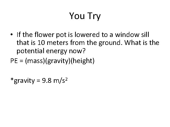 You Try • If the flower pot is lowered to a window sill that