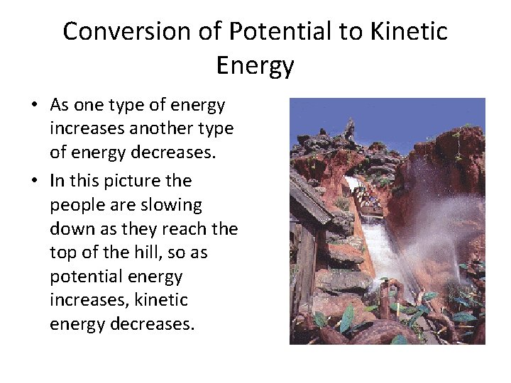 Conversion of Potential to Kinetic Energy • As one type of energy increases another