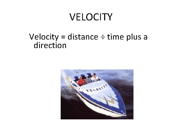 VELOCITY Velocity = distance ÷ time plus a direction 