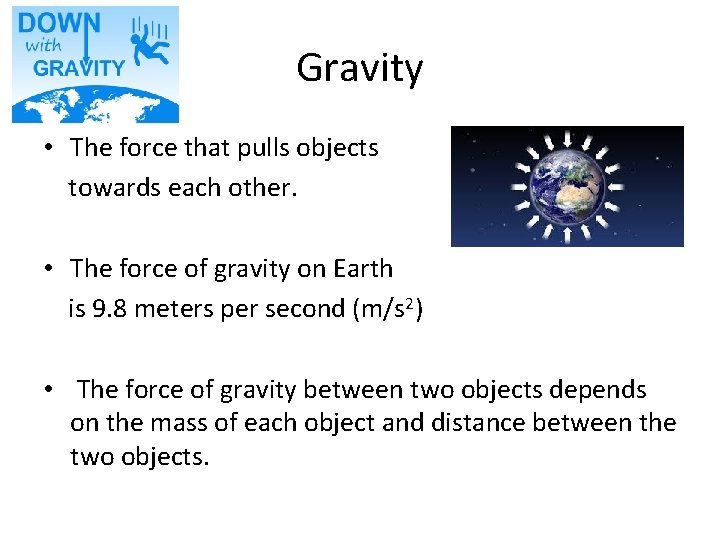 Gravity • The force that pulls objects towards each other. • The force of