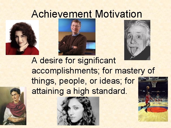 Achievement Motivation A desire for significant accomplishments; for mastery of things, people, or ideas;
