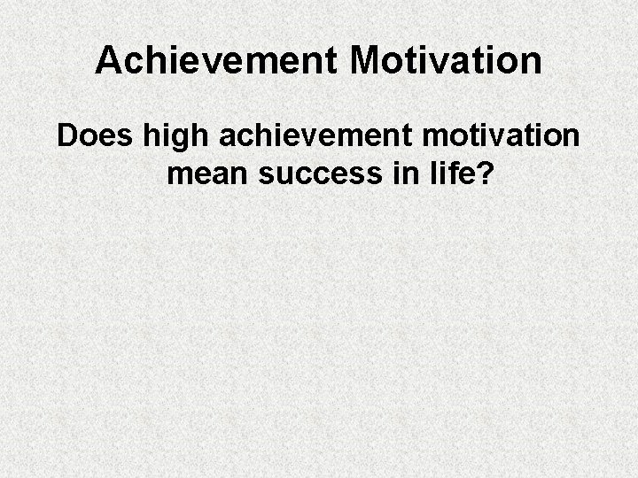 Achievement Motivation Does high achievement motivation mean success in life? 