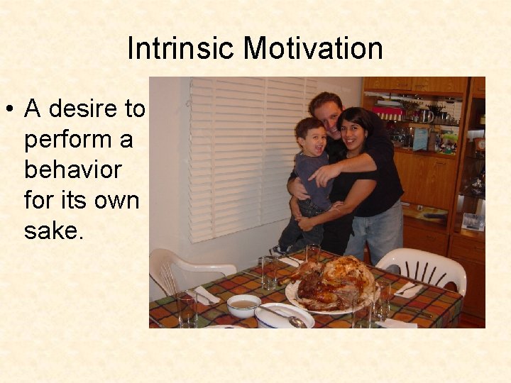 Intrinsic Motivation • A desire to perform a behavior for its own sake. 