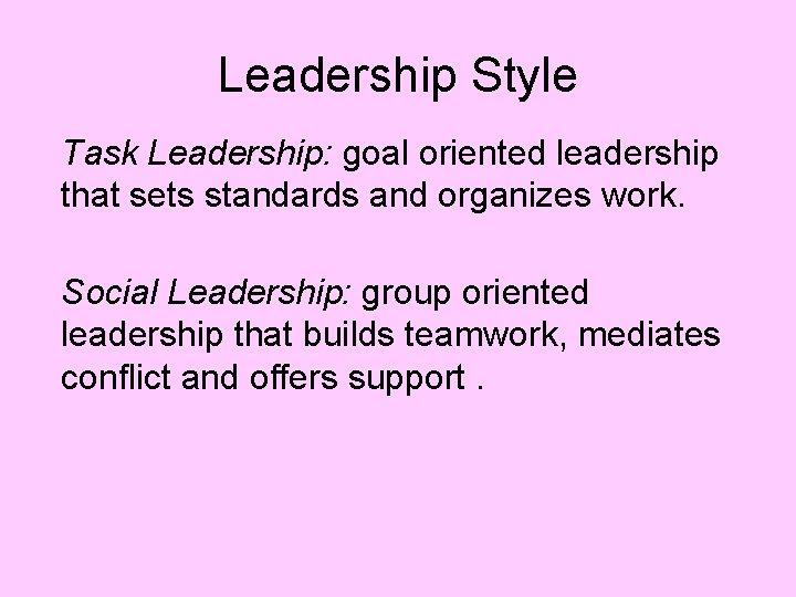 Leadership Style Task Leadership: goal oriented leadership that sets standards and organizes work. Social