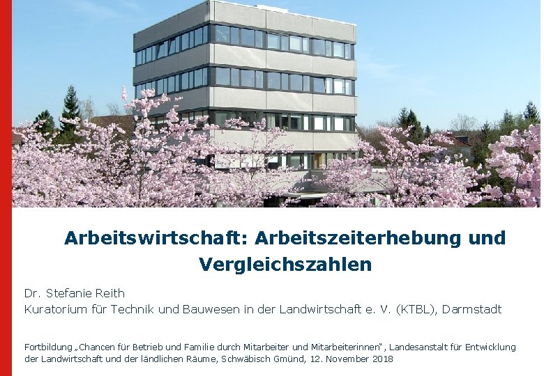 Arbeitswirtschaft: Arbeitszeiterhebung und Vergleichszahlen Dr. Stefanie Reith Kuratorium für Technik und Bauwesen in der