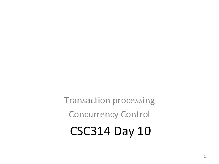 Transaction processing Concurrency Control CSC 314 Day 10 1 