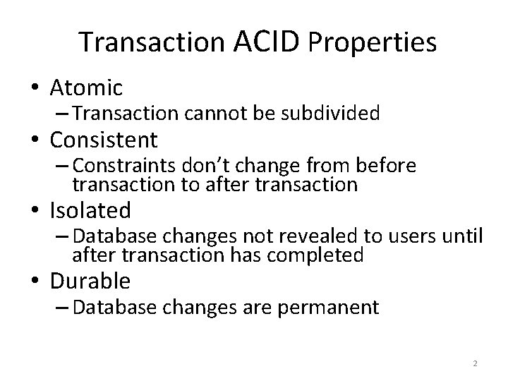 Transaction ACID Properties • Atomic – Transaction cannot be subdivided • Consistent – Constraints