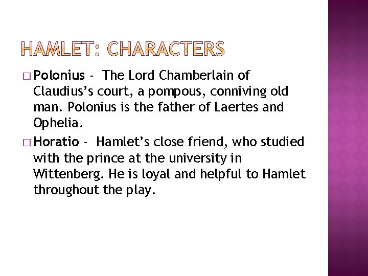 � Polonius - The Lord Chamberlain of Claudius’s court, a pompous, conniving old man.