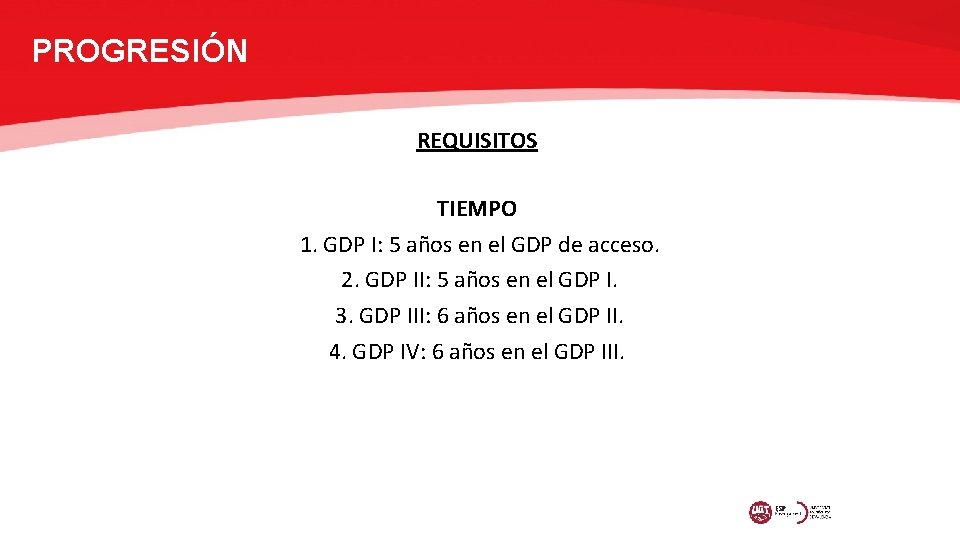 PROGRESIÓN REQUISITOS TIEMPO 1. GDP I: 5 años en el GDP de acceso. 2.