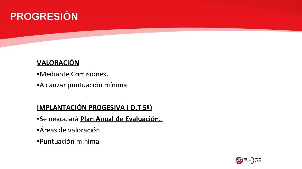 PROGRESIÓN VALORACIÓN • Mediante Comisiones. • Alcanzar puntuación mínima. IMPLANTACIÓN PROGESIVA ( D. T