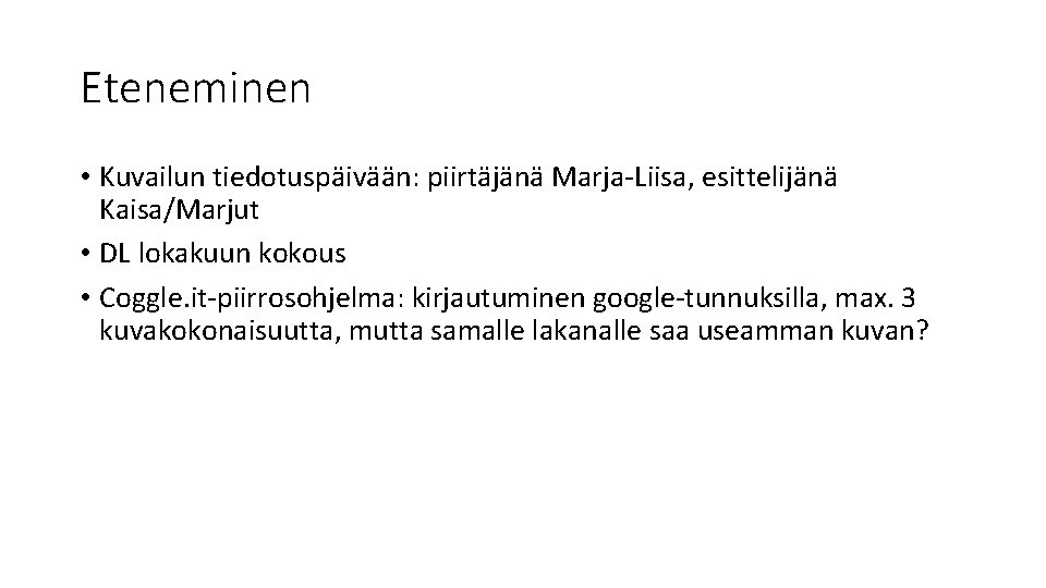 Eteneminen • Kuvailun tiedotuspäivään: piirtäjänä Marja-Liisa, esittelijänä Kaisa/Marjut • DL lokakuun kokous • Coggle.