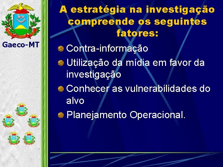 A estratégia na investigação compreende os seguintes fatores: Gaeco-MT Contra-informação Utilização da mídia em