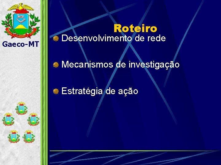 Roteiro Gaeco-MT Desenvolvimento de rede Mecanismos de investigação Estratégia de ação 