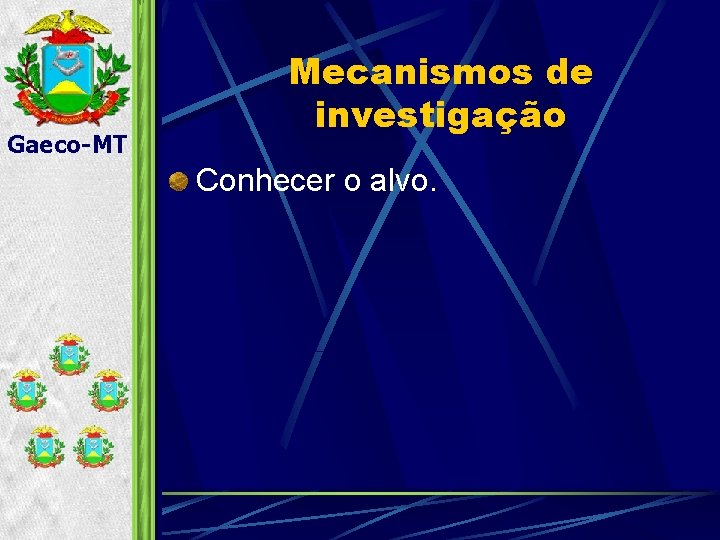 Gaeco-MT Mecanismos de investigação Conhecer o alvo. 