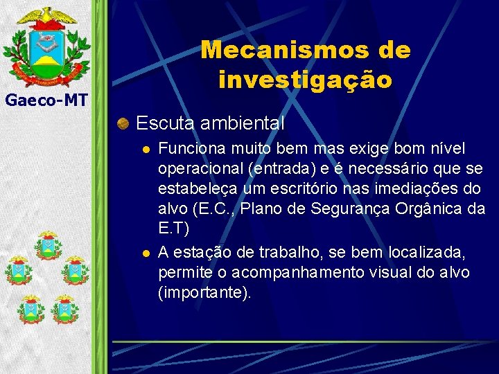 Mecanismos de investigação Gaeco-MT Escuta ambiental l l Funciona muito bem mas exige bom