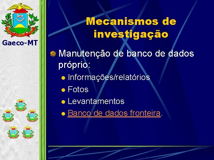 Mecanismos de investigação Gaeco-MT Manutenção de banco de dados próprio: Informações/relatórios l Fotos l