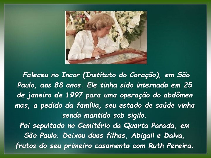 Faleceu no Incor (Instituto do Coração), em São Paulo, aos 88 anos. Ele tinha