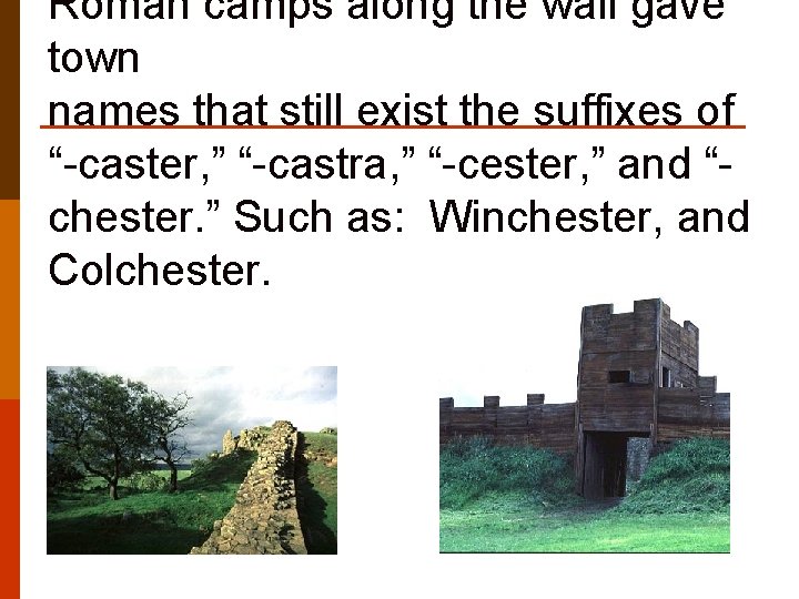 Roman camps along the wall gave town names that still exist the suffixes of Roman camps along the wall gave town names that still exist the suffixes of