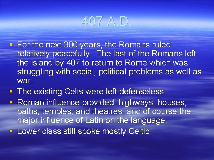 407 A. D. § For the next 300 years, the Romans ruled relatively peacefully. 407 A. D. § For the next 300 years, the Romans ruled relatively peacefully.