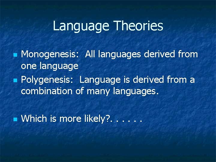 Language Theories n n n Monogenesis: All languages derived from one language Polygenesis: Language Language Theories n n n Monogenesis: All languages derived from one language Polygenesis: Language