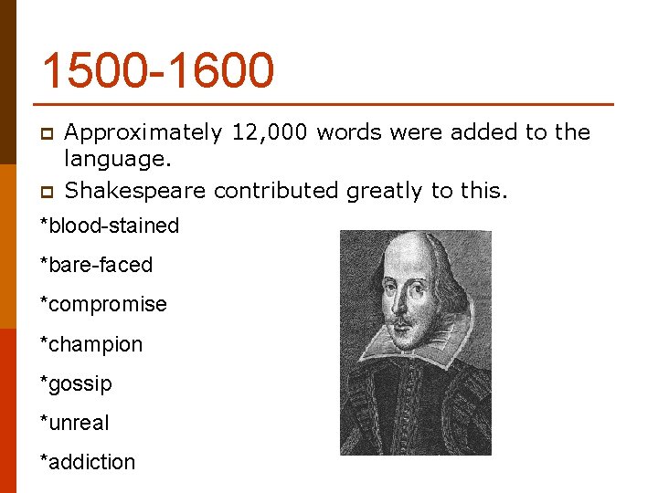 1500 -1600 p p Approximately 12, 000 words were added to the language. Shakespeare 1500 -1600 p p Approximately 12, 000 words were added to the language. Shakespeare