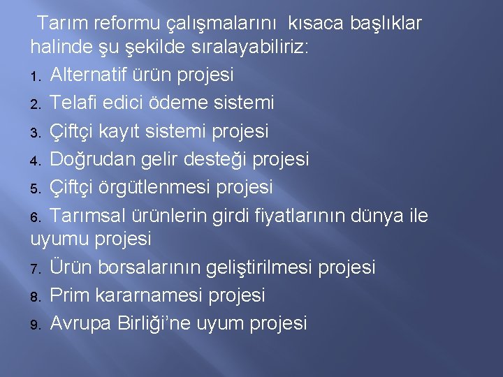 Tarım reformu çalışmalarını kısaca başlıklar halinde şu şekilde sıralayabiliriz: 1. Alternatif ürün projesi 2.