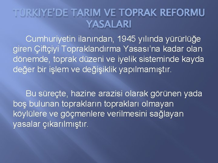 TÜRKİYE’DE TARIM VE TOPRAK REFORMU YASALARI Cumhuriyetin ilanından, 1945 yılında yürürlüğe giren Çiftçiyi Topraklandırma