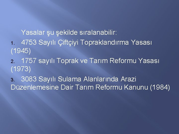 Yasalar şu şekilde sıralanabilir: 1. 4753 Sayılı Çiftçiyi Topraklandırma Yasası (1945) 2. 1757 sayılı