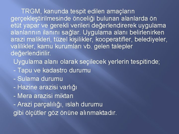 TRGM, kanunda tespit edilen amaçların gerçekleştirilmesinde önceliği bulunan alanlarda ön etüt yapar ve gerekli