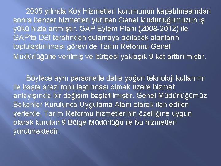 2005 yılında Köy Hizmetleri kurumunun kapatılmasından sonra benzer hizmetleri yürüten Genel Müdürlüğümüzün iş yükü