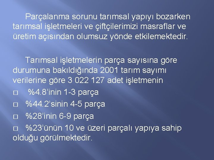 Parçalanma sorunu tarımsal yapıyı bozarken tarımsal işletmeleri ve çiftçilerimizi masraflar ve üretim açısından olumsuz