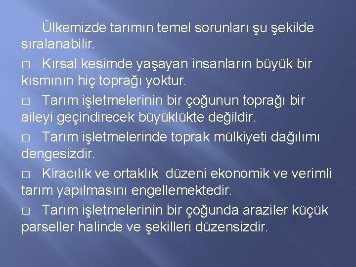 Ülkemizde tarımın temel sorunları şu şekilde sıralanabilir. � Kırsal kesimde yaşayan insanların büyük bir