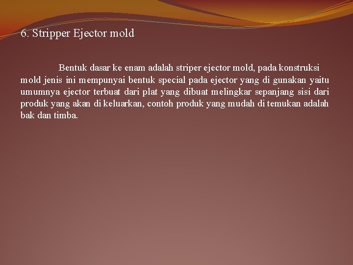 6. Stripper Ejector mold Bentuk dasar ke enam adalah striper ejector mold, pada konstruksi