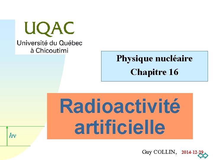 Physique nucléaire Chapitre 16 hn Radioactivité artificielle Guy COLLIN, 2014 -12 -29 