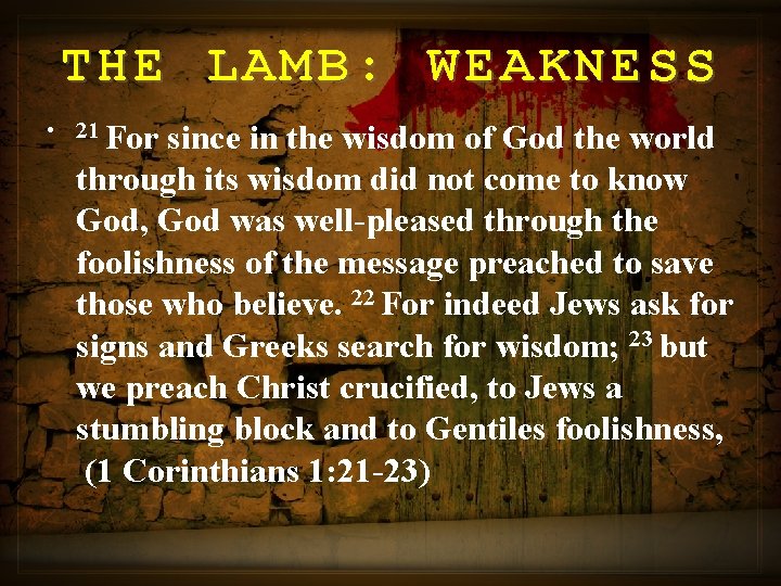THE LAMB: WEAKNESS • 21 For since in the wisdom of God the world