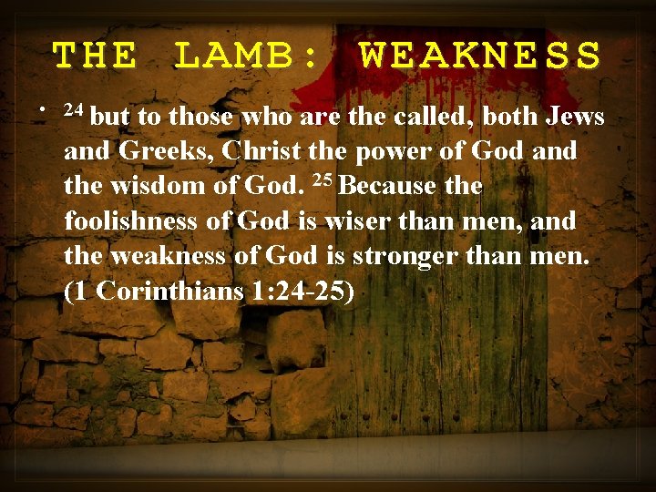 THE LAMB: WEAKNESS • 24 but to those who are the called, both Jews