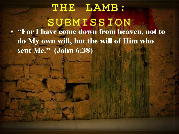 THE LAMB: SUBMISSION • “For I have come down from heaven, not to do