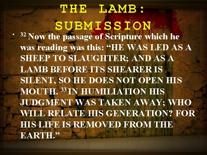 THE LAMB: SUBMISSION • 32 Now the passage of Scripture which he was reading