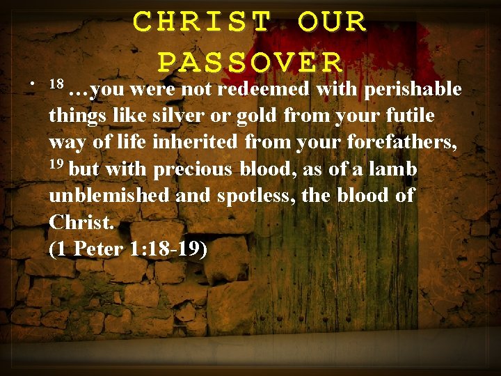 CHRIST OUR PASSOVER • 18 …you were not redeemed with perishable things like silver