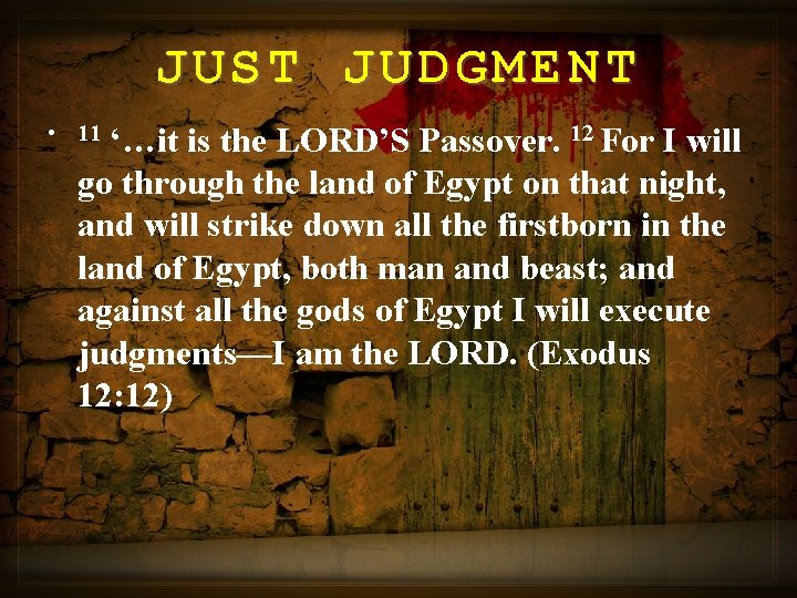 JUST JUDGMENT • 11 ‘…it is the LORD’S Passover. 12 For I will go