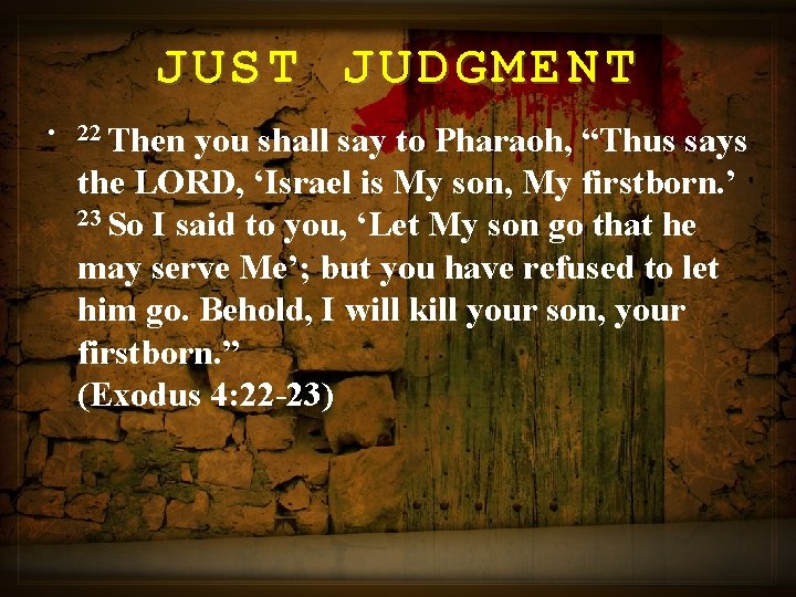 JUST JUDGMENT • 22 Then you shall say to Pharaoh, “Thus says the LORD,