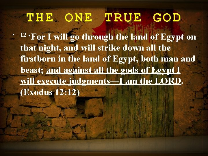 THE ONE TRUE GOD • 12 ‘For I will go through the land of