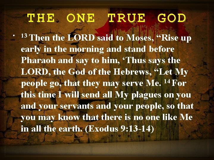 THE ONE TRUE GOD • 13 Then the LORD said to Moses, “Rise up